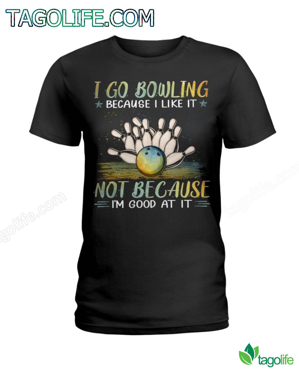 I Go Bowling Because I Like It Not Because I'm Good At It T-Shirt