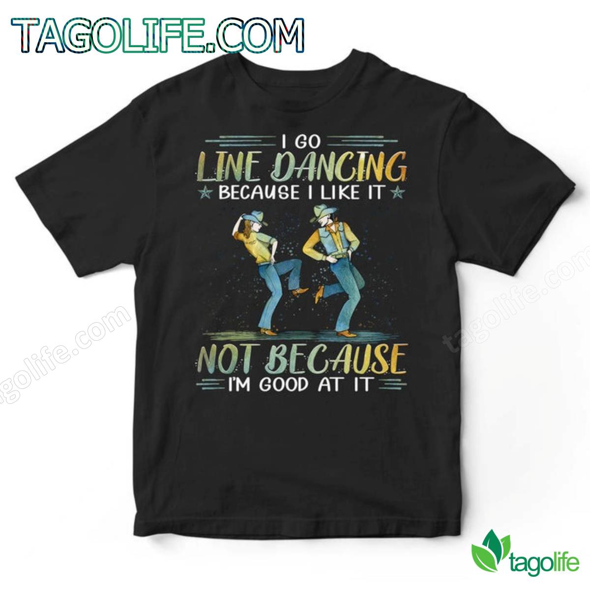 I Go Line Dancing Because I Like It Not Because I'm Good At It T-Shirt